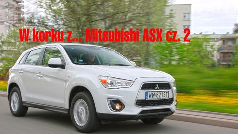 W korku z... Mitsubishi ASX cz. 2